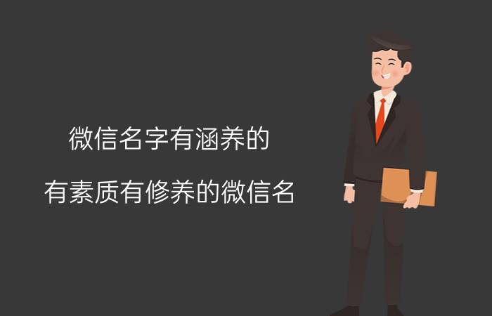 微信名字有涵养的（有素质有修养的微信名 有素质有修养的昵称）